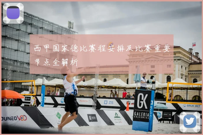 西甲国家德比赛程安排及比赛重要节点全解析