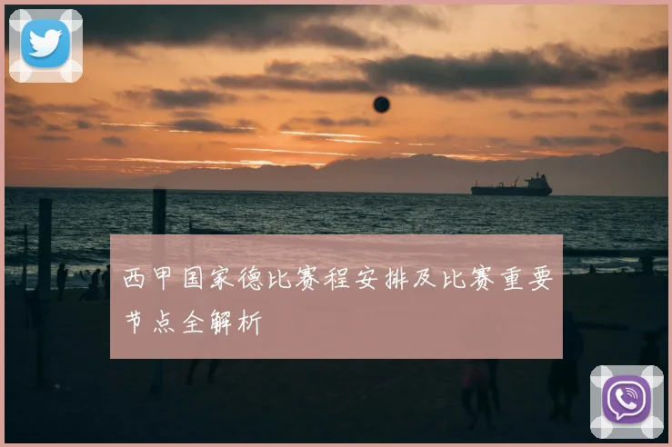 西甲国家德比赛程安排及比赛重要节点全解析